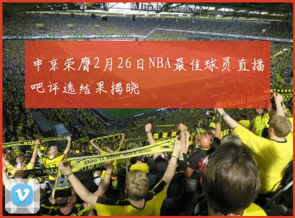 申京荣膺2月26日NBA最佳球员直播吧评选结果揭晓